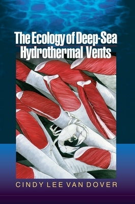 The Ecology of Deep-Sea Hydrothermal Vents by Van Dover, Cindy Lee