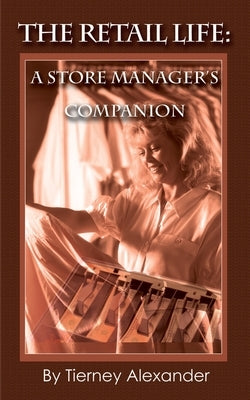 The Retail Life: A Store Manager's Companion by Alexander, Tierney