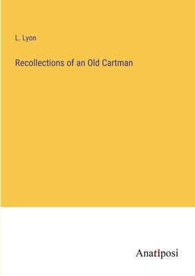 Recollections of an Old Cartman by Lyon, L.