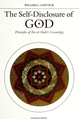 The Self-Disclosure of God: Principles of Ibn al-ʿArabī's Cosmology by Chittick, William C.