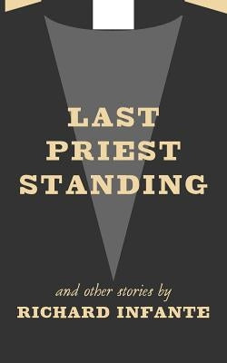 Last Priest Standing and other stories by Infante, Richard