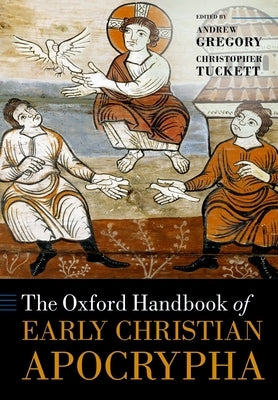 The Oxford Handbook of Early Christian Apocrypha by Gregory, Andrew