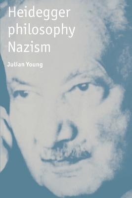 Heidegger, Philosophy, Nazism by Young, Julian