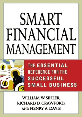 Smart Financial Management: The Essential Reference for the Successful Small Business by Sihler, William W.