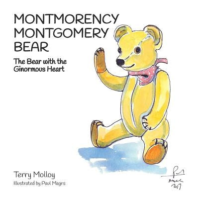 Montmorency Montgomery Bear: The Bear with the Ginormous Heart by Molloy, Terry