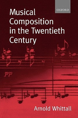 Musical Composition in the Twentieth Century by Whittall, Arnold