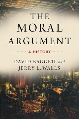 The Moral Argument: A History by Baggett, David