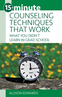 15-Minute Counseling Techniques That Work: What You Didn't Learn in Grad School by Edwards, Allison