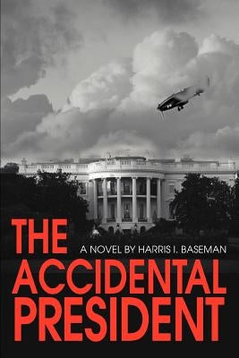 The Accidental President by Baseman, Harris I.