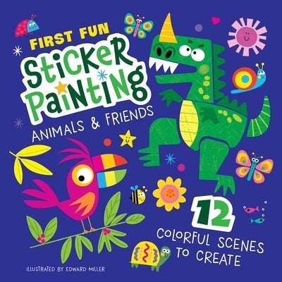 First Fun Sticker Painting: Animals & Friends: 12 Colorful Scenes to Create by Miller, Edward