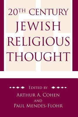 20th Century Jewish Religious Thought: Original Essays on Critical Concepts, Movements, and Beliefs by Cohen, Arthur A.