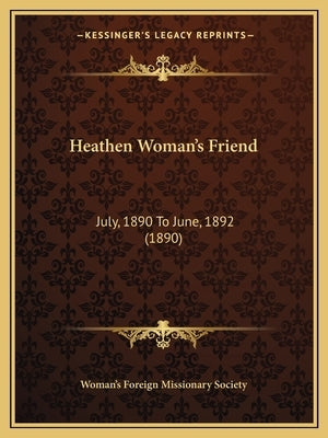 Heathen Woman's Friend: July, 1890 To June, 1892 (1890) by Woman's Foreign Missionary Society