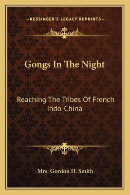 Gongs in the Night: Reaching the Tribes of French Indo-China by Smith, Mrs Gordon H.