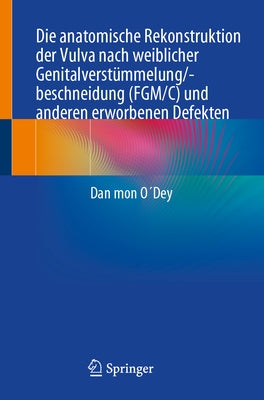 Die Anatomische Rekonstruktion Der Vulva Nach Weiblicher Genitalverstümmelung/-Beschneidung (Fgm/C) Und Anderen Erworbenen Defekten by O´dey, Dan Mon