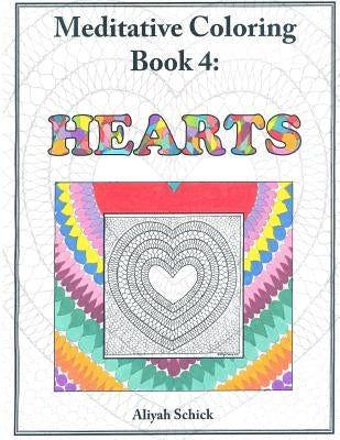 Hearts: Meditative Coloring Book 4: Adult Coloring for relaxation, stress reduction, meditation, spiritual connection, prayer, by Schick, Aliyah