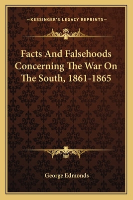 Facts and Falsehoods Concerning the War on the South, 1861-1865 by Edmonds, George