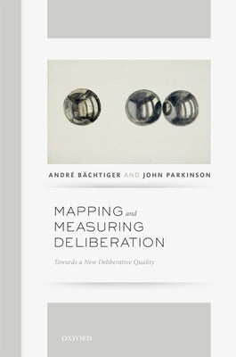 Mapping and Measuring Deliberation: Towards a New Deliberative Quality by Bachtiger, Andre