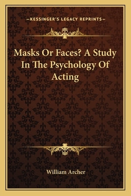 Masks or Faces? a Study in the Psychology of Acting by Archer, William
