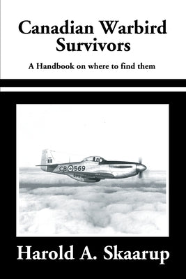 Canadian Warbird Survivors 2002: A Handbook on Where to Find Them by Skaarup, Harold a.