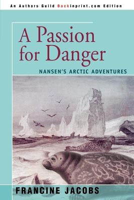 A Passion for Danger: Nansen's Arctic Adventures by Jacobs, Francine R.