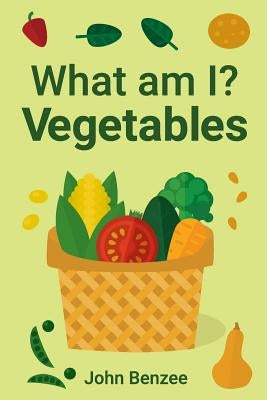 What am I? Vegetables by Benzee, John