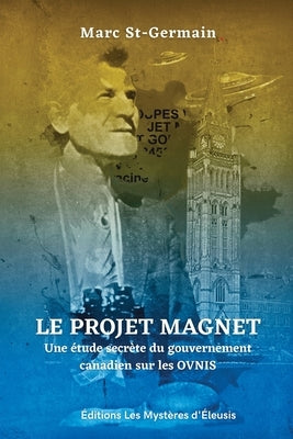 Le Projet Magnet: Une étude secrète du gouvernement canadien sur les ovnis by St-Germain, Marc