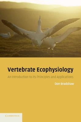 Vertebrate Ecophysiology: An Introduction to Its Principles and Applications by Bradshaw, Don