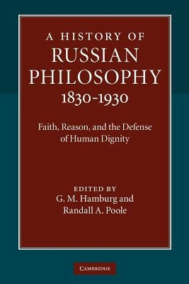 A History of Russian Philosophy 1830-1930: Faith, Reason, and the Defense of Human Dignity by Hamburg, G. M.