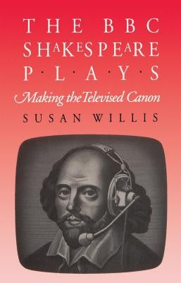 The BBC Shakespeare Plays: Making the Televised Canon by Willis, Susan