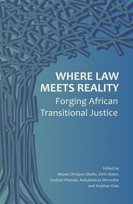Where Law Meets Reality: Forging African Transitional Justice by Okello, Moses Chrispus
