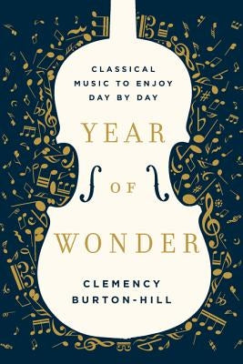 Year of Wonder: Classical Music to Enjoy Day by Day by Burton-Hill, Clemency