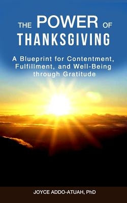 The Power of Thanksgiving: A Blueprint for Contentment, Fulfillment, and Well-Being through Gratitude by Addo-Atuah, Joyce
