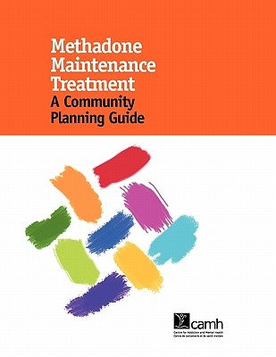 Methadone Maintenance Treatment: A Community Planning Guide by Erdelyan, Mark
