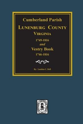 Cumberland Parish, Luneneburg County, Virginia 1749-1816 and Vestry Book 1746-1816. by Bell, Landon C.