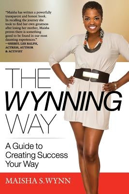 The Wynning Way: A Guide to Creating Success Your Way by Wynn, Maisha S.