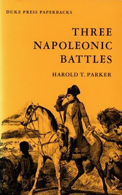 Three Napoleonic Battles by Parker, Harold T.