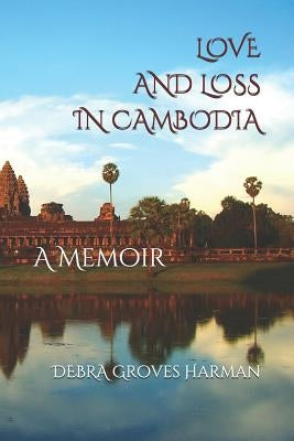Love and Loss in Cambodia: a memoir by Rothenberg, Jill
