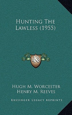 Hunting The Lawless (1955) by Worcester, Hugh M.