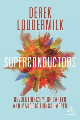 Superconductors: Revolutionize Your Career and Make Big Things Happen by Loudermilk, Derek