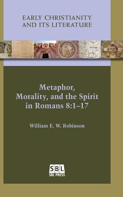 Metaphor, Morality, and the Spirit in Romans 8: 1-17 by Robinson, William E. W.