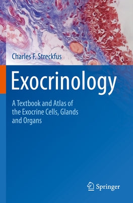 Exocrinology: A Textbook and Atlas of the Exocrine Cells, Glands and Organs by Streckfus, Charles F.