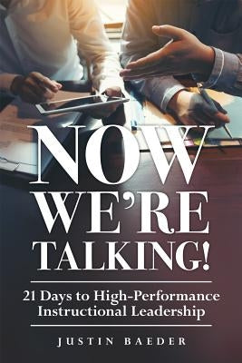 Now We're Talking: 21 Days to High-Performance Instructional Leadership (Making Time for Classroom Observation and Teacher Evaluation) by Baeder, Justin