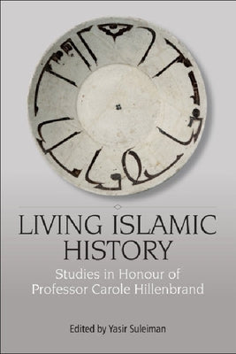 Living Islamic History: Studies in Honour of Professor Carole Hillenbrand by Suleiman, Yasir