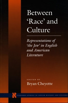 Between 'Race' and Culture: Representations of 'The Jew' in English and American Literature by Cheyette, Bryan