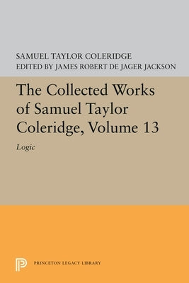 The Collected Works of Samuel Taylor Coleridge, Volume 13: Logic by Coleridge, Samuel Taylor