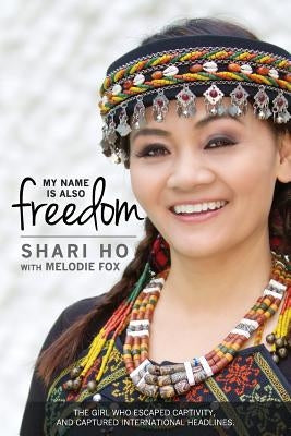 My Name is Also Freedom: The Shari Ho Story by Ho, Shari