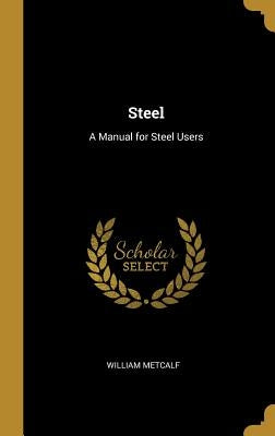 Steel: A Manual for Steel Users by Metcalf, William