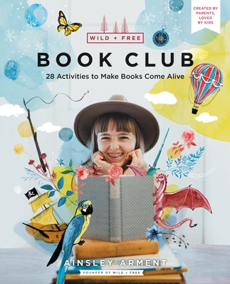 Wild and Free Book Club: 28 Activities to Make Books Come Alive by Arment, Ainsley