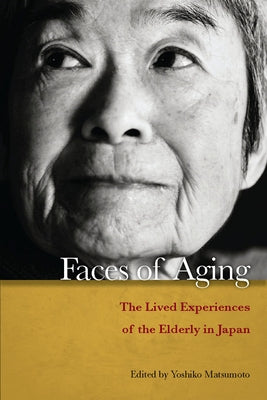 Faces of Aging: The Lived Experiences of the Elderly in Japan by Matsumoto, Yoshiko