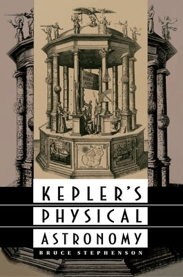 Kepler's Physical Astronomy by Stephenson, Bruce